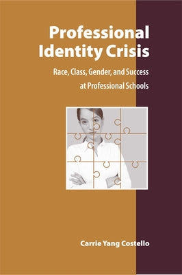 Professional Identity Crisis: Race, Class, Gender, and Success at Professional Schools by Costello, Carrie Yang