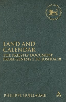 Land and Calendar: The Priestly Document from Genesis 1 to Joshua 18 by Guillaume, Philippe