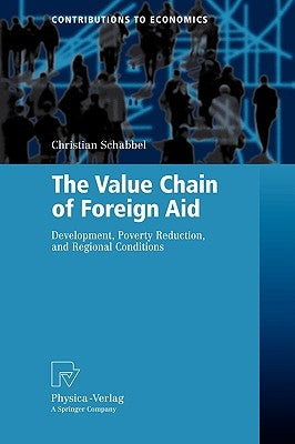 The Value Chain of Foreign Aid: Development, Poverty Reduction, and Regional Conditions by Schabbel, Christian