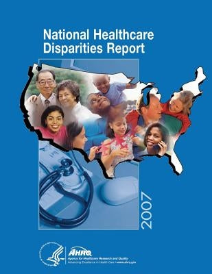 National Healthcare Disparities Report, 2007 by And Quality, Agency for Healthcare Resea