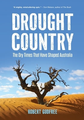 Drought Country: The Dry Times That Have Shaped Australia by Godfree, Robert