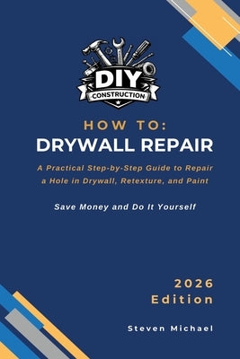 How to Repair Drywall Retexture and Paint: A Practical Step-by-Step Guide for a Professional Finish by Michael, Steven