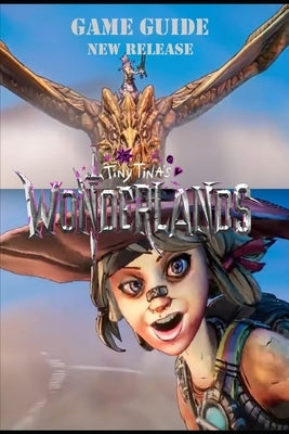 Tiny Tina's Wonderlands The Complete Walkthrough: Tips, tricks and more! by Cecilie Smed