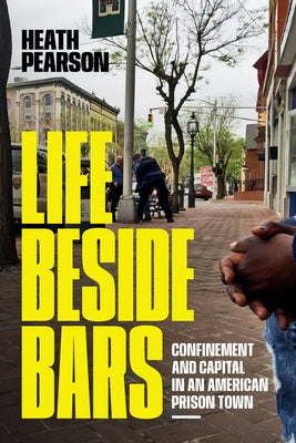 Life Beside Bars: Confinement and Capital in an American Prison Town by Pearson, Heath