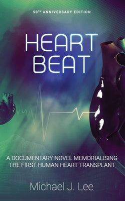 Heartbeat: A Documentary Novel Memorialising the First Human Heart Transplant by Lee, Michael J.