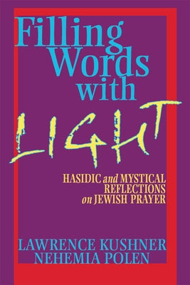Filling Words with Light: Hasidic and Mystical Reflections on Jewish Prayer by Kushner, Lawrence