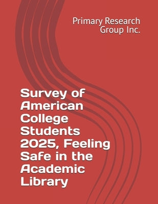 Survey of American College Students 2025, Feeling Safe in the Academic Library by Primary Research Group Inc