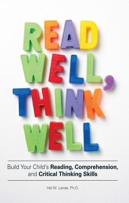 Read Well, Think Well: Build Your Child's Reading, Comprehension, and Critical-Thinking Skills by Lanse, Hal W.