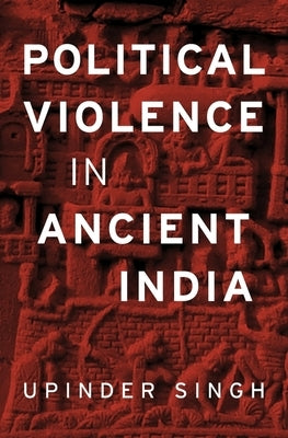 Political Violence in Ancient India by Singh, Upinder