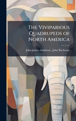 The Viviparious Quadrupeds of North America by John James Audubon, John Bachman