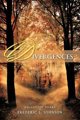 Divergences: Collected Poems of Frederic L. Johnson by Johnson, Frederic L.
