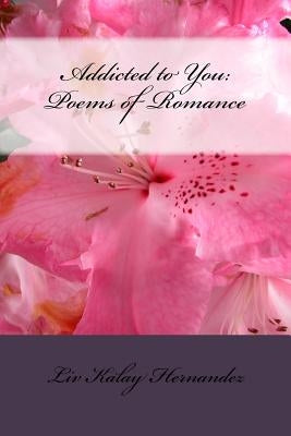Addicted to You: Poems of Romance by Hernandez, LIV Kalay