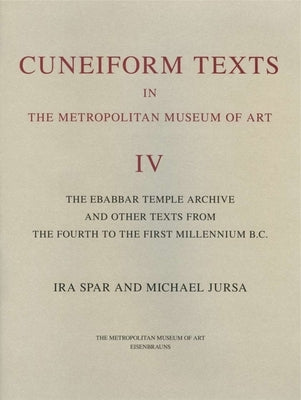 Cuneiform Texts in the Metropolitan Museum of Art Volume IV: The Ebabbar Temple Archive and Other Texts from the Fourth to the First Millennium B.C. by Spar, Ira