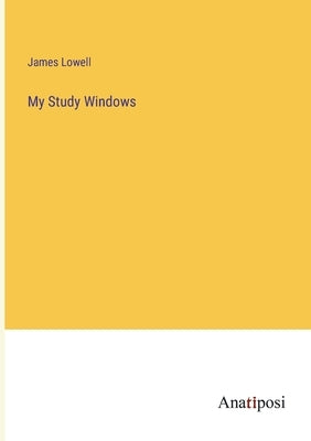 My Study Windows by Lowell, James
