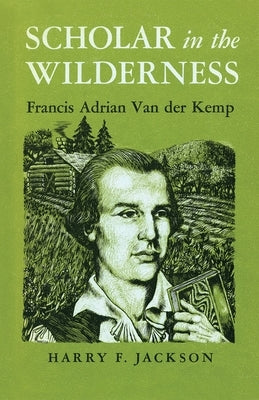 Scholar in the Wilderness: Francis Adrian Van Der Kemp by Jackson, Harry