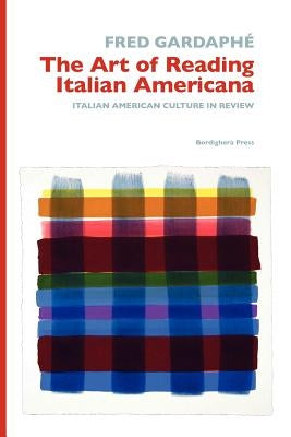 The Art of Reading Italian Americana: Italian American Culture in Review by Gardaphe, Fred