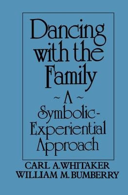 Dancing with the Family: A Symbolic-Experiential Approach: A Symbolic Experiential Approach by Whitaker, Carl A.