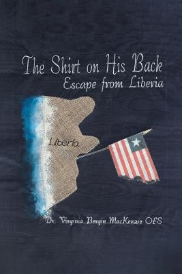 The Shirt on His Back: Escape from Liberia by MacKenzie Ofs, Virginia Bergin