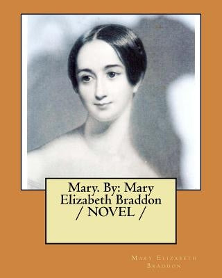Mary. By: Mary Elizabeth Braddon / NOVEL / by Braddon, Mary Elizabeth