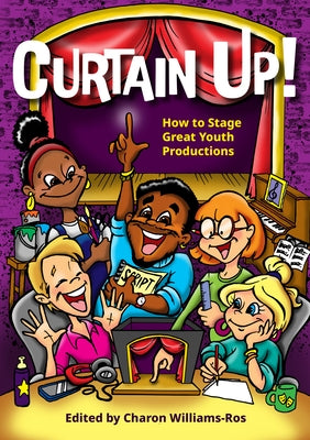 Curtain Up!: How to Stage Great Youth Productions by Williams-Ros, Charon