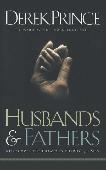 Husbands and Fathers: Rediscover the Creator's purpose for men by Prince, Derek