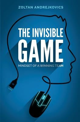 The Invisible Game: Mindset of a Winning Team by Andrejkovics, Zoltan
