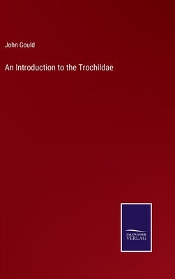 An Introduction to the Trochildae by Gould, John