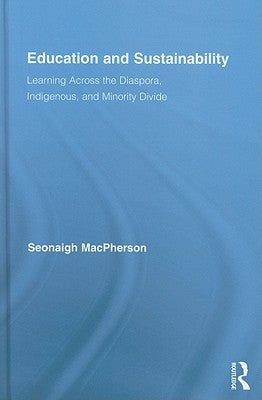 Education and Sustainability: Learning Across the Diaspora, Indigenous, and Minority Divide by MacPherson, Seonaigh