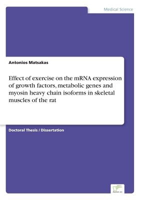 Effect of exercise on the mRNA expression of growth factors, metabolic genes and myosin heavy chain isoforms in skeletal muscles of the rat by Matsakas, Antonios