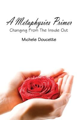 A Metaphysics Primer: Changing From the Inside Out by Hesselbein, Kent