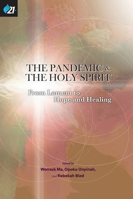 The Pandemic & The Holy Spirit: From Lament to Hope and Healing by Ma, Wonsuk