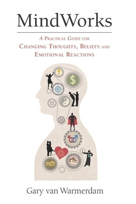 MindWorks: A Practical Guide for Changing Thoughts Beliefs, and Emotional Reactions by Van Warmerdam, Gary
