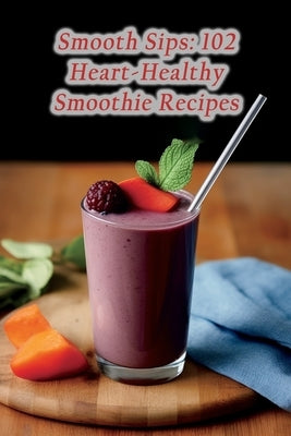 Smooth Sips: 102 Heart-Healthy Smoothie Recipes by Den, Urban Umami