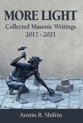 More Light: Collected Masonic Writings 2017 - 2021 by Shifrin, Austin