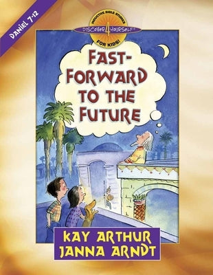 Fast-Forward to the Future: Daniel 7-12 by Arthur, Kay