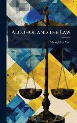 Alcohol and the Law by Mott, Albert Julius