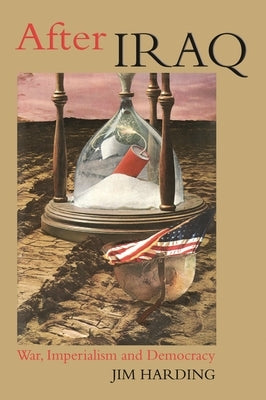 After Iraq: War, Imperialism and Democracy by Harding, Jim