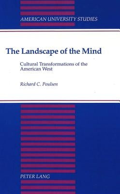 The Landscape of the Mind: Cultural Transformations of the American West by Poulsen, Richard C.