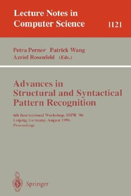 Advances in Structural and Syntactical Pattern Recognition: 6th International Workshop, Sspr' 96, Leipzig, Germany, August, 20 - 23, 1996, Proceedings by Perner, Petra