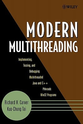 Modern Multithreading: Implementing, Testing, and Debugging Multithreaded Java and C++/Pthreads/WIN32 Programs by Carver, Richard H.