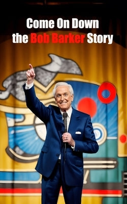 Come On Down: The Bob Barker Story by Clark, William