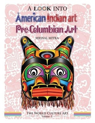 A Look Into American Indian Art, Pre-Columbian Art by Mitra, Swarna