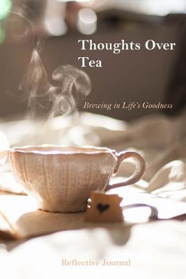 Thoughts Over Tea: Brewing in Life's Goodness by Press, Zenergy