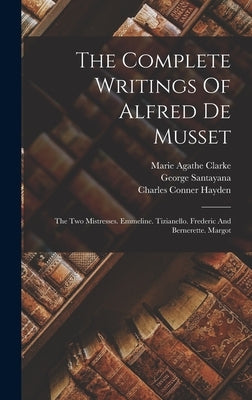 The Complete Writings Of Alfred De Musset: The Two Mistresses. Emmeline. Tizianello. Frederic And Bernerette. Margot by Musset, Alfred De