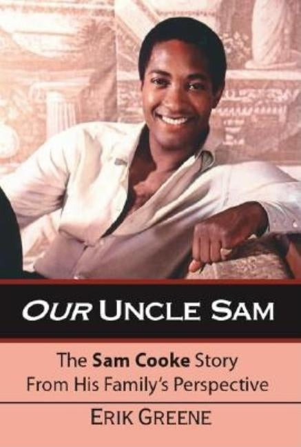 Our Uncle Sam: The Sam Cooke Story from His Family's Perspective by Greene, Erik