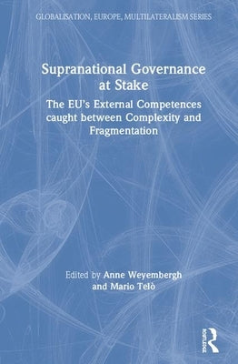 Supranational Governance at Stake: The Eu's External Competences Caught Between Complexity and Fragmentation by Telò, Mario