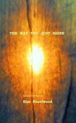 The Way You Just Shine by Hazelwood, Kim
