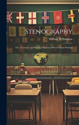 Stenography: Or, a Concise and Practical System of Short-Hand Writing by Williamson, William