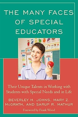 Many Faces of Special Educators: Their Unique Talents in Working with Students with Special Needs and in Life by Johns, Beverley H.