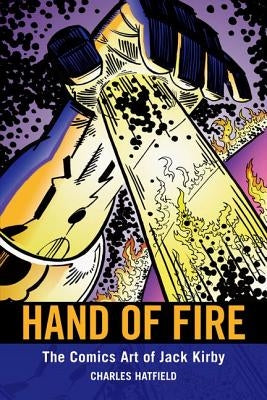 Hand of Fire: The Comics Art of Jack Kirby by Hatfield, Charles